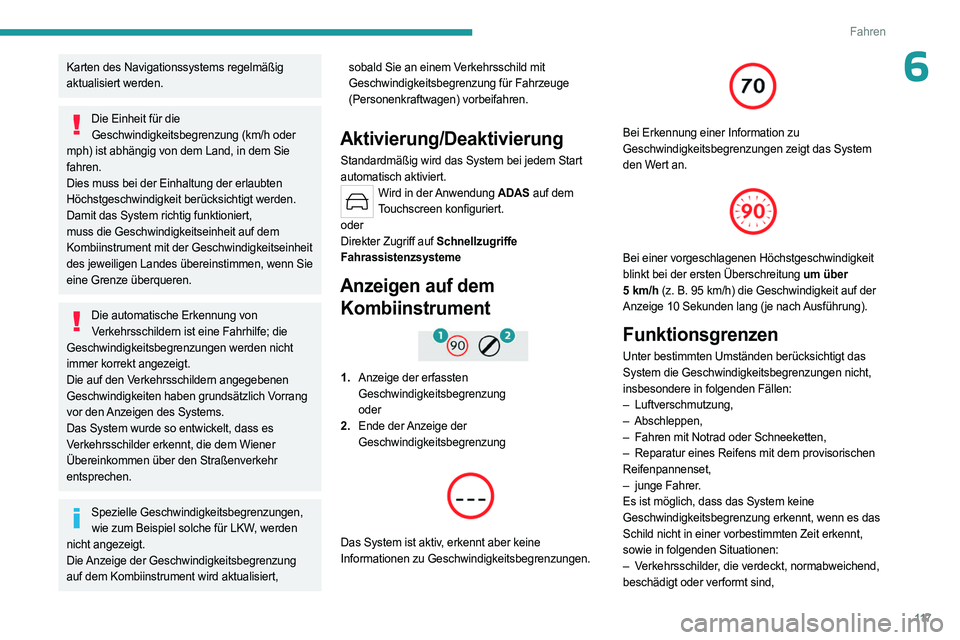 PEUGEOT 408 2023  Betriebsanleitungen (in German) 11 7
Fahren
6Karten des Navigationssystems regelmäßig 
aktualisiert werden.
Die Einheit für die Geschwindigkeitsbegrenzung (km/h oder 
mph) ist abhängig von dem Land, in dem Sie 
fahren.
Dies muss