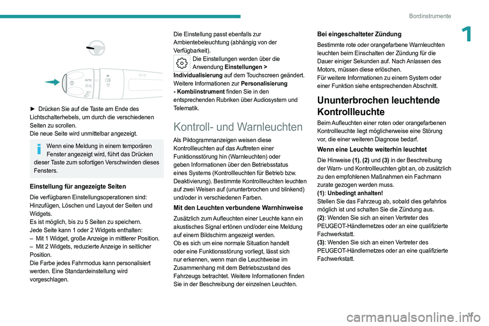 PEUGEOT 408 2023  Betriebsanleitungen (in German) 11
Bordinstrumente
1 
 
 
 
► Drücken Sie auf die  Taste am Ende des 
Lichtschalterhebels, um durch die verschiedenen 
Seiten zu scrollen.
Die neue Seite wird unmittelbar angezeigt.
Wenn eine Meldu