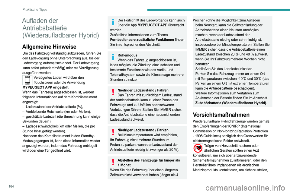 PEUGEOT 408 2023 Betriebsanleitungen (in German) 164
Praktische Tipps
Aufladen der Antriebsbatterie
(Wiederaufladbarer Hybrid)
Allgemeine Hinweise
Um das Fahrzeug vollständig aufzuladen, führen Sie
den Ladevorgang ohne Unterbrechung aus, bis der PEUGEOT 408 2023 Betriebsanleitungen (in German) 164
Praktische Tipps
Aufladen der Antriebsbatterie
(Wiederaufladbarer Hybrid)
Allgemeine Hinweise
Um das Fahrzeug vollständig aufzuladen, führen Sie
den Ladevorgang ohne Unterbrechung aus, bis der