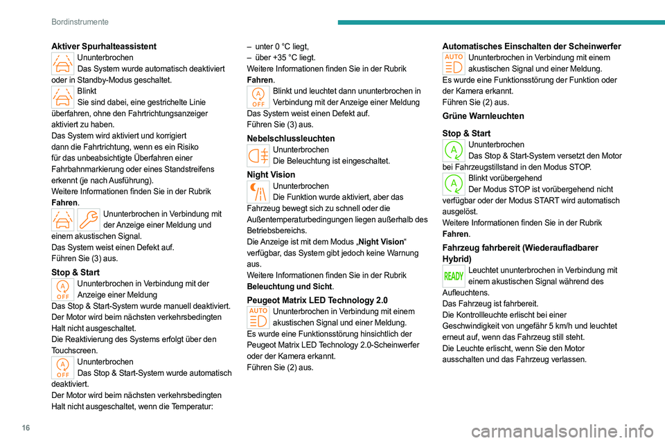 PEUGEOT 408 2023  Betriebsanleitungen (in German) 16
Bordinstrumente
Aktiver SpurhalteassistentUnunterbrochenDas System wurde automatisch deaktiviert 
oder in Standby-Modus geschaltet.
Blinkt Sie sind dabei, eine gestrichelte Linie 
überfahren, ohne