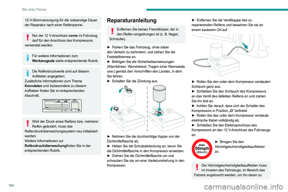 PEUGEOT 408 2023  Betriebsanleitungen (in German) 184
Bei einer Panne
12-V-Stromversorgung für die notwendige Dauer 
der Reparatur nach einer Reifenpanne.
Nur der 12 V-Anschluss vorne im Fahrzeug darf für den Anschluss des Kompressors 
verwendet we