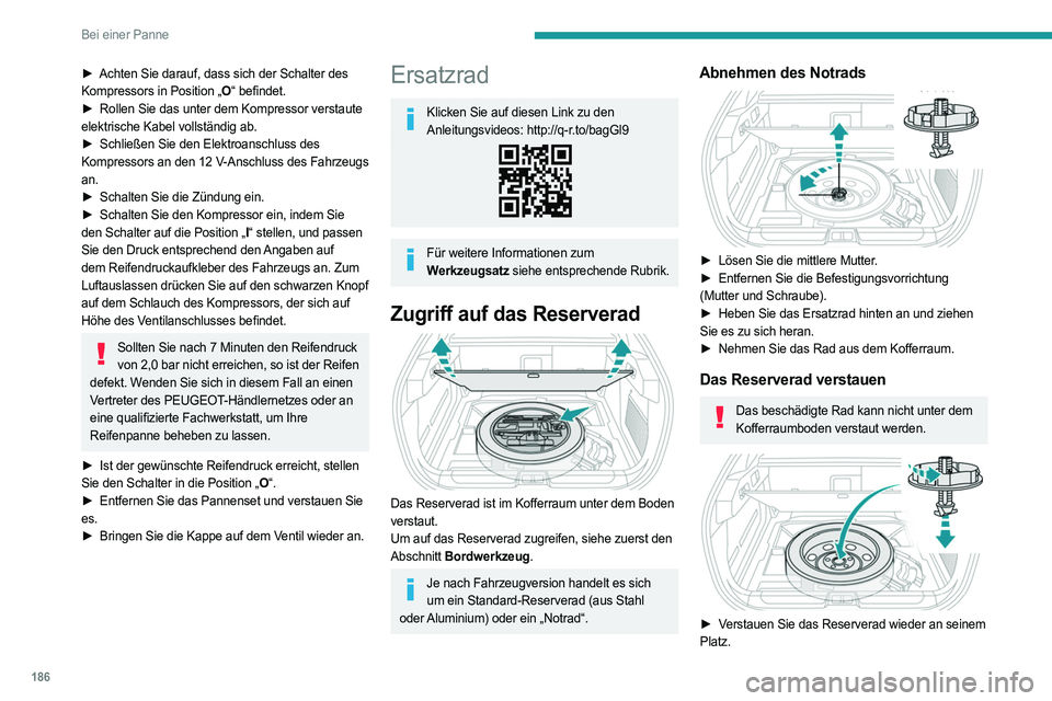 PEUGEOT 408 2023  Betriebsanleitungen (in German) 186
Bei einer Panne
► Achten Sie darauf, dass sich der Schalter des 
Kompressors in Position „O “ befindet.
►
 
Rollen Sie das unter dem Kompressor verstaute
  
elektrische Kabel vollständig 