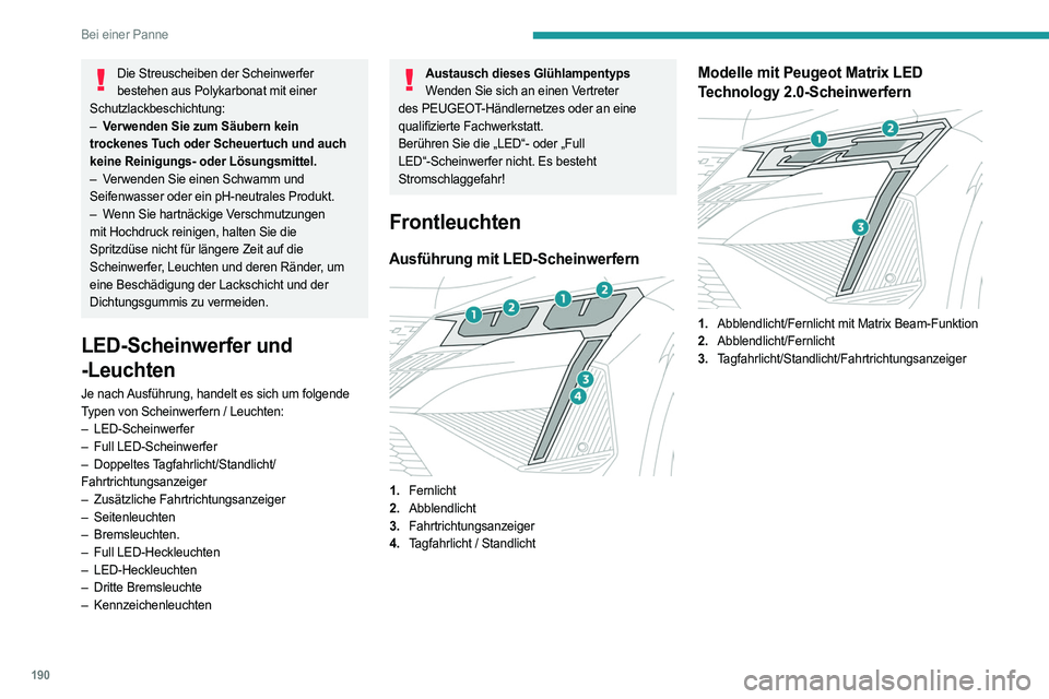 PEUGEOT 408 2023  Betriebsanleitungen (in German) 190
Bei einer Panne
Die Streuscheiben der Scheinwerfer bestehen aus Polykarbonat mit einer 
Schutzlackbeschichtung:
–
 
V

erwenden Sie zum Säubern kein 
trockenes Tuch oder Scheuertuch und auch 
k