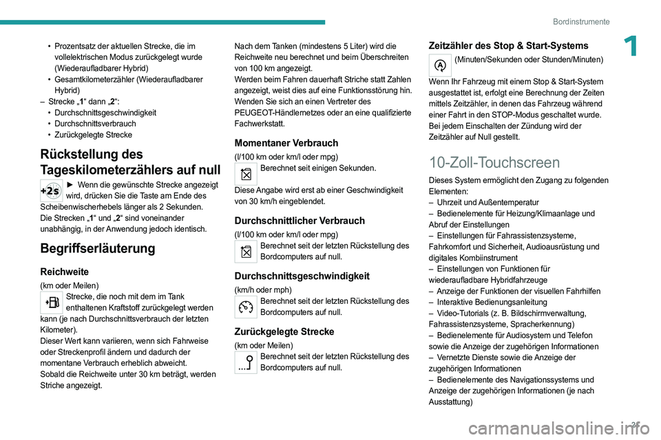 PEUGEOT 408 2023  Betriebsanleitungen (in German) 21
Bordinstrumente
1• Prozentsatz der aktuellen Strecke, die im 
vollelektrischen Modus zurückgelegt wurde 
(Wiederaufladbarer Hybrid)
•
 
Gesamtkilometerzähler (Wiederaufladbarer
  
Hybrid)
–