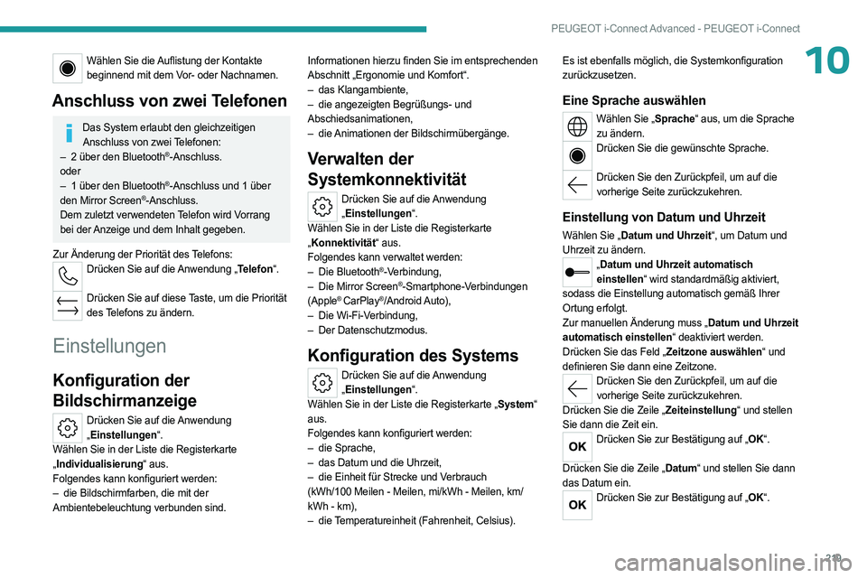 PEUGEOT 408 2023  Betriebsanleitungen (in German) 219
PEUGEOT i-Connect Advanced - PEUGEOT i-Connect
10Wählen Sie die Auflistung der Kontakte beginnend mit dem Vor- oder Nachnamen.
Anschluss von zwei Telefonen
Das System erlaubt den gleichzeitigen A