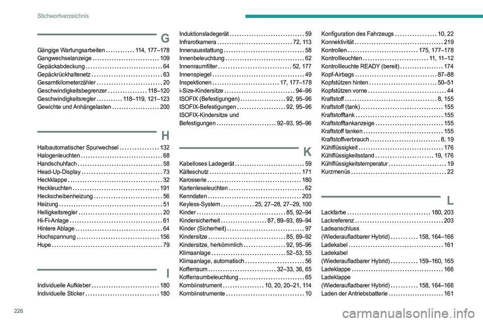 PEUGEOT 408 2023  Betriebsanleitungen (in German) 226
Stichwortverzeichnis
G
Gängige Wartungsarbeiten    114, 177–178
Gangwechselanzeige     
109
Gepäckabdeckung
    
64
Gepäckrückhaltenetz
    
63
Gesamtkilometerzähler
    
20
Geschwindigkeit