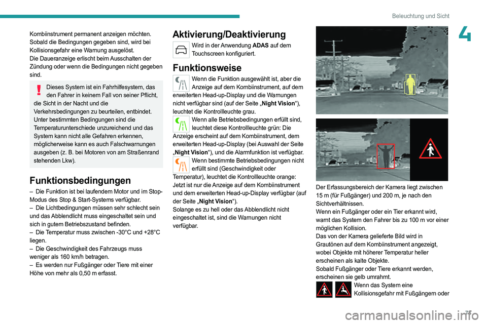 PEUGEOT 408 2023  Betriebsanleitungen (in German) 73
Beleuchtung und Sicht
4Kombiinstrument permanent anzeigen möchten. 
Sobald die Bedingungen gegeben sind, wird bei 
Kollisionsgefahr eine Warnung ausgelöst.
Die Daueranzeige erlischt beim Ausschal