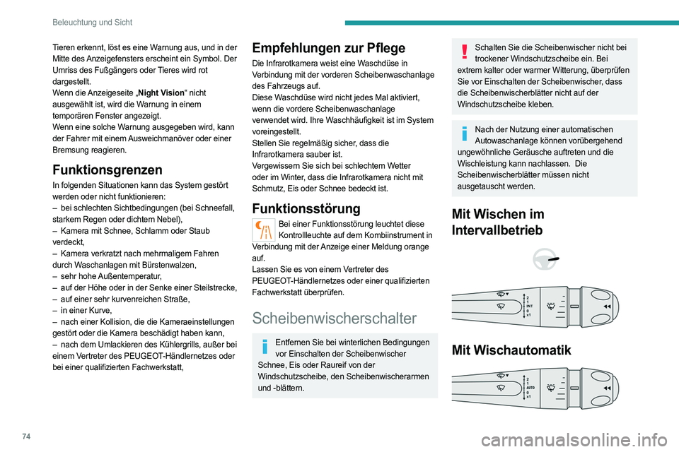 PEUGEOT 408 2023  Betriebsanleitungen (in German) 74
Beleuchtung und Sicht
Tieren erkennt, löst es eine Warnung aus, und in der 
Mitte des Anzeigefensters erscheint ein Symbol. Der 
Umriss des Fußgängers oder Tieres wird rot 
dargestellt.
Wenn die