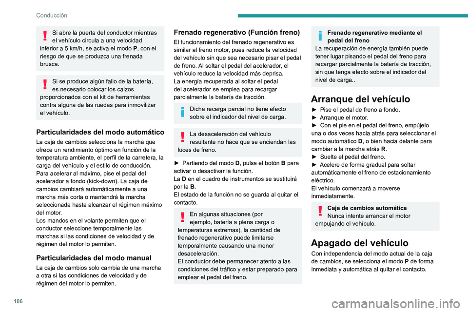 PEUGEOT 408 2023 Manual del propietario (in Spanish) 106
Conducción
Si abre la puerta del conductor mientras
el vehículo circula a una velocidad
inferior a 5
km/h, se activa el modo P, con el
riesgo de que se produzca una frenada
brusca.
Si se PEUGEOT 408 2023 Manual del propietario (in Spanish) 106
Conducción
Si abre la puerta del conductor mientras
el vehículo circula a una velocidad
inferior a 5
km/h, se activa el modo P, con el
riesgo de que se produzca una frenada
brusca.
Si se