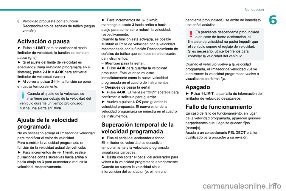 PEUGEOT 408 2023  Manual del propietario (in Spanish) 121
Conducción
68.Velocidad propuesta por la función 
Reconocimiento de señales de tráfico (según 
versión)
Activación o pausa
► Pulse  1-LIMIT para seleccionar el modo 
limitador de velocida