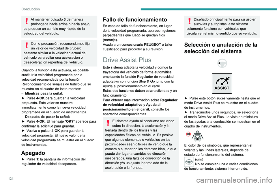 PEUGEOT 408 2023  Manual del propietario (in Spanish) 124
Conducción
Al mantener pulsado 3 de manera 
prolongada hacia arriba o hacia abajo, 
se produce un cambio muy rápido de la 
velocidad del vehículo.
Como precaución, recomendamos fijar 
un valor
