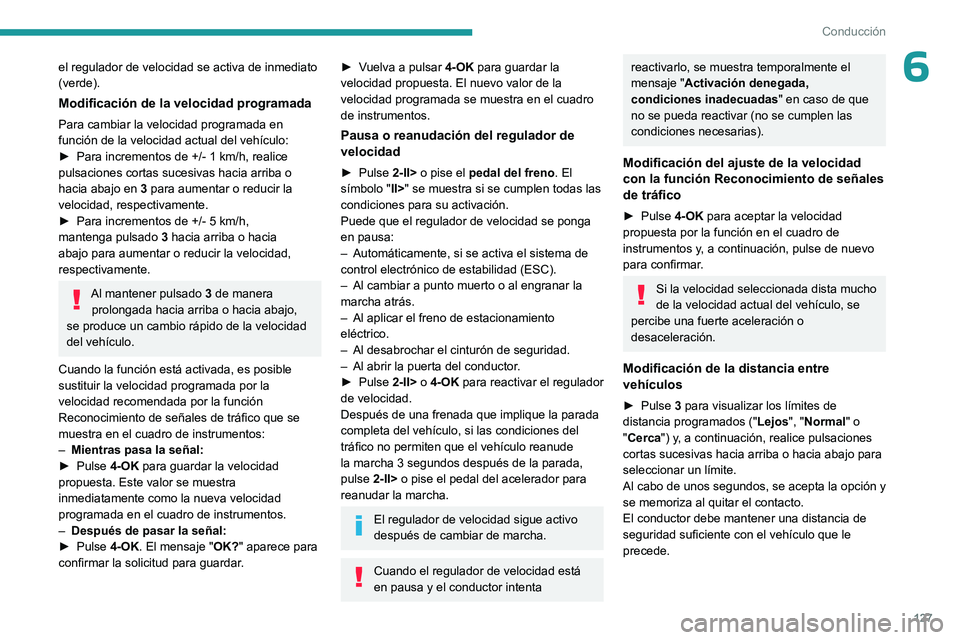 PEUGEOT 408 2023  Manual del propietario (in Spanish) 127
Conducción
6el regulador de velocidad se activa de inmediato 
(verde).
Modificación de la velocidad programada
Para cambiar la velocidad programada en 
función de la velocidad actual del vehíc