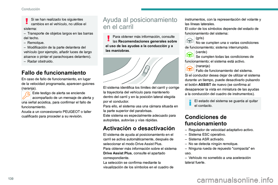 PEUGEOT 408 2023  Manual del propietario (in Spanish) 130
Conducción
Si se han realizado los siguientes 
cambios en el vehículo, no utilice el 
sistema:
–
 
T

ransporte de objetos largos en las barras 
del techo.
–
 
Remolque.
–
 
Modificación 