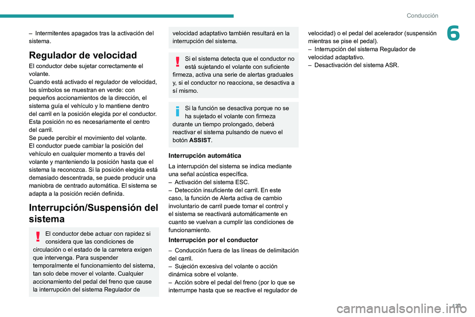 PEUGEOT 408 2023  Manual del propietario (in Spanish) 131
Conducción
6– Intermitentes apagados tras la activación del 
sistema.
Regulador de velocidad
El conductor debe sujetar correctamente el 
volante.
Cuando está activado el regulador de velocida