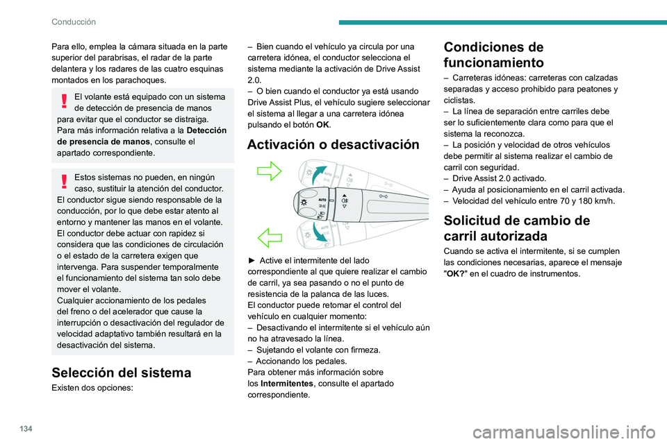 PEUGEOT 408 2023  Manual del propietario (in Spanish) 134
Conducción
Para ello, emplea la cámara situada en la parte 
superior del parabrisas, el radar de la parte 
delantera y los radares de las cuatro esquinas 
montados en los parachoques.
El volante