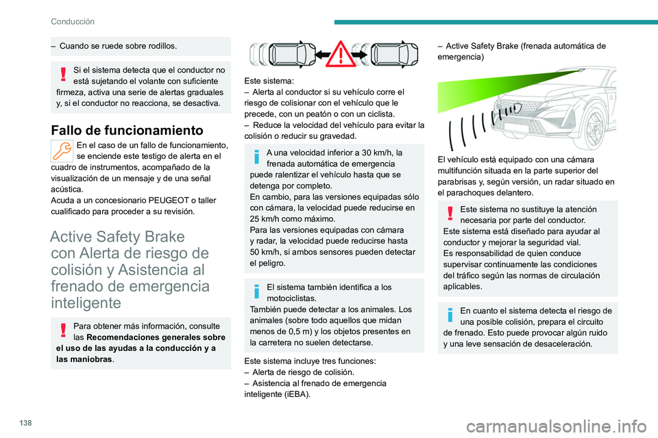 PEUGEOT 408 2023  Manual del propietario (in Spanish) 138
Conducción
– Cuando se ruede sobre rodillos.
Si el sistema detecta que el conductor no 
está sujetando el volante con suficiente 
firmeza, activa una serie de alertas graduales 
y, si el condu