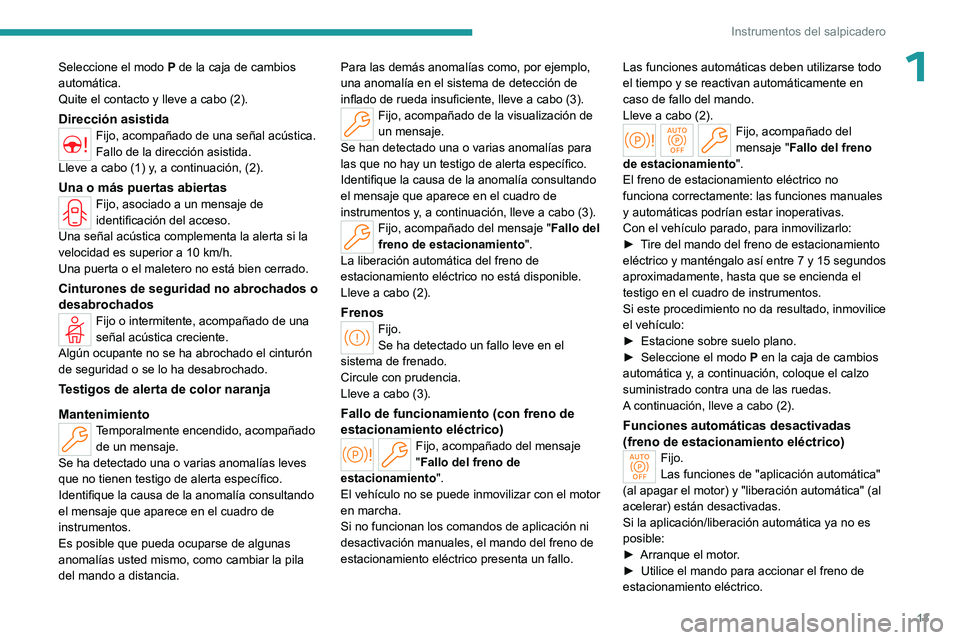 PEUGEOT 408 2023  Manual del propietario (in Spanish) 13
Instrumentos del salpicadero
1Seleccione el modo P de la caja de cambios 
automática.
Quite el contacto y lleve a cabo (2).
Dirección asistidaFijo, acompañado de una señal acústica.
Fallo de l