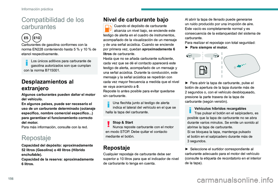 PEUGEOT 408 2023  Manual del propietario (in Spanish) 156
Información práctica
Compatibilidad de los 
carburantes
  
Carburantes de gasolina conformes con la 
norma EN228 conteniendo hasta 5  % y 10   % de 
etanol respectivamente.
Los únicos aditivos 