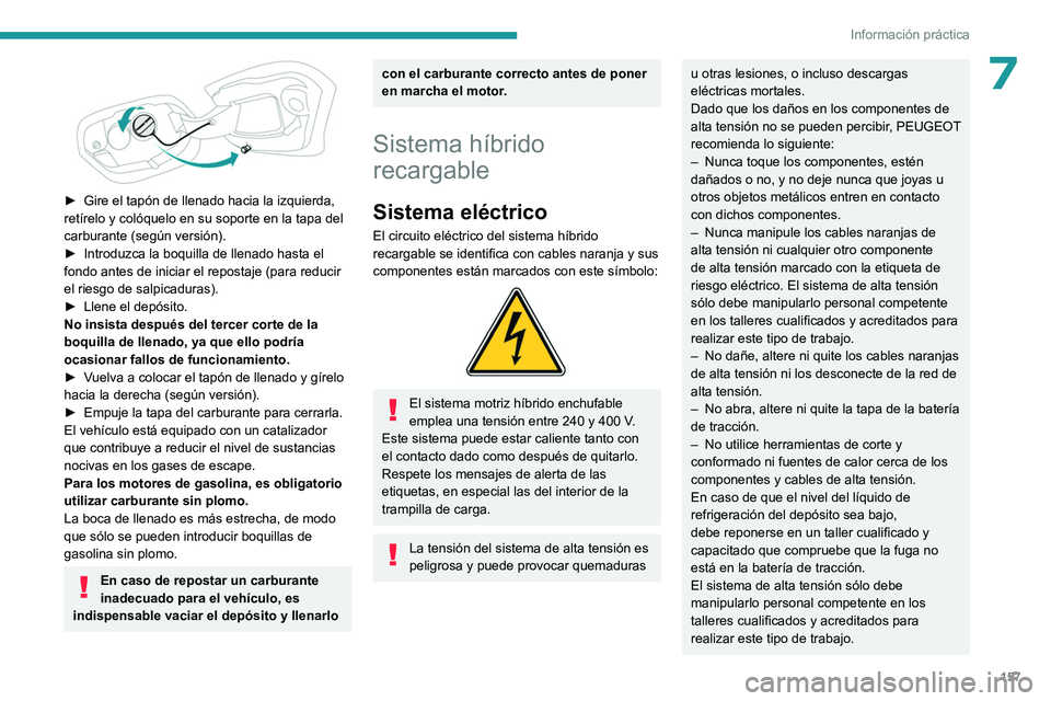 PEUGEOT 408 2023  Manual del propietario (in Spanish) 157
Información práctica
7
 
► Gire el tapón de llenado hacia la izquierda, 
retírelo y colóquelo en su soporte en la tapa del 
carburante (según versión).
►
 
Introduzca la boquilla de lle