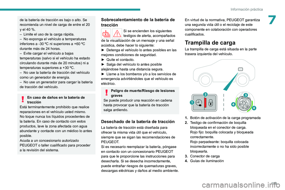 PEUGEOT 408 2023 Manual del propietario (in Spanish) 159
Información práctica
7de la batería de tracción es bajo o alto. Se
recomienda un nivel de carga de entre el 20
y el 40 %.
–
Limite el uso de la carga rápida.
–
No exponga el vehí PEUGEOT 408 2023 Manual del propietario (in Spanish) 159
Información práctica
7de la batería de tracción es bajo o alto. Se
recomienda un nivel de carga de entre el 20
y el 40 %.
–
Limite el uso de la carga rápida.
–
No exponga el vehí