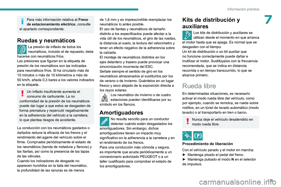 PEUGEOT 408 2023  Manual del propietario (in Spanish) 179
Información práctica
7Para más información relativa al Freno 
de estacionamiento eléctrico, consulte 
el apartado correspondiente.
Ruedas y neumáticos
La presión de inflado de todos los 
ne