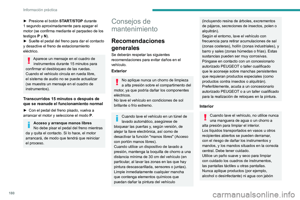 PEUGEOT 408 2023  Manual del propietario (in Spanish) 180
Información práctica
► Presione el botón ST ART/STOP durante 
1   segundo aproximadamente para apagar el 
motor (se confirma mediante el parpadeo de los 
testigos P y N).
►
 
Suelte el peda