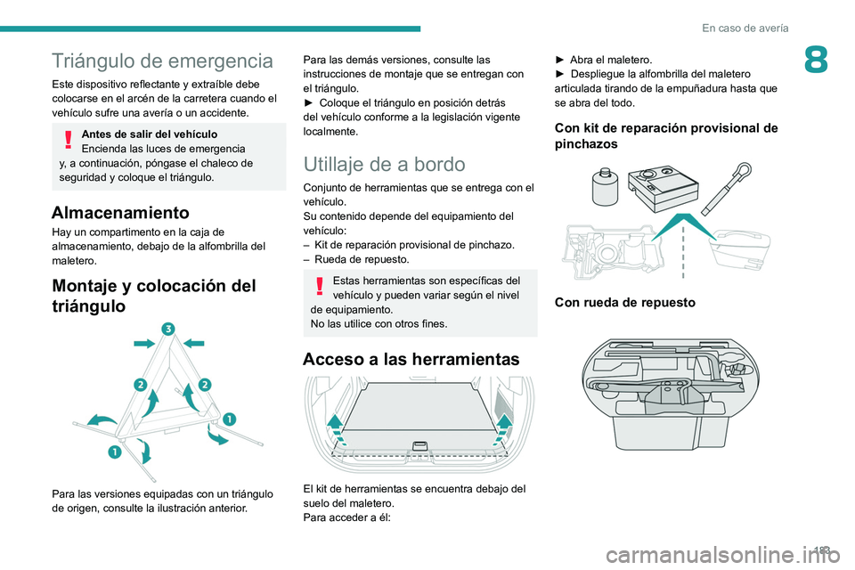 PEUGEOT 408 2023  Manual del propietario (in Spanish) 183
En caso de avería
8Triángulo de emergencia
Este dispositivo reflectante y extraíble debe 
colocarse en el arcén de la carretera cuando el 
vehículo sufre una avería o un accidente.
Antes de 