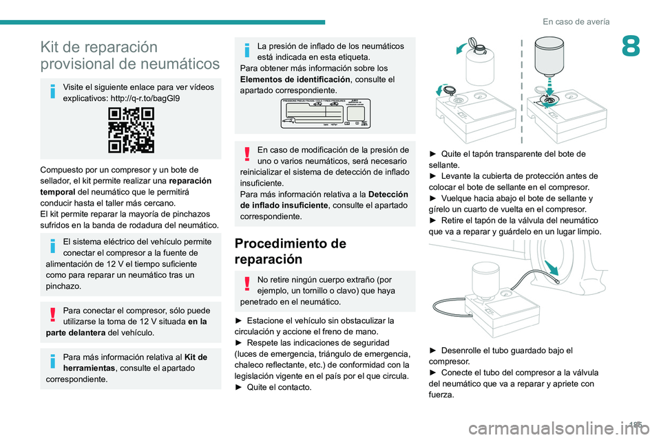 PEUGEOT 408 2023  Manual del propietario (in Spanish) 185
En caso de avería
8Kit de reparación 
provisional de neumáticos
Visite el siguiente enlace para ver vídeos 
explicativos: http://q-r.to/bagGl9
Compuesto por un compresor y un bote de 
sellador