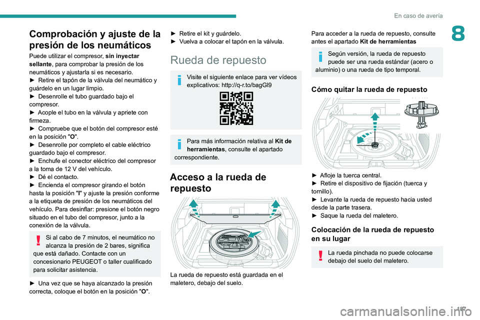 PEUGEOT 408 2023  Manual del propietario (in Spanish) 187
En caso de avería
8Comprobación y ajuste de la 
presión de los neumáticos
Puede utilizar el compresor, sin inyectar 
sellante, para comprobar la presión de los 
neumáticos y ajustarla si es 