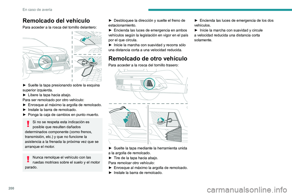 PEUGEOT 408 2023  Manual del propietario (in Spanish) 200
En caso de avería
Remolcado del vehículo
Para acceder a la rosca del tornillo delantero: 
 
► Suelte la tapa presionando sobre la esquina 
superior izquierda.
►
 
Libere la tapa hacia abajo.