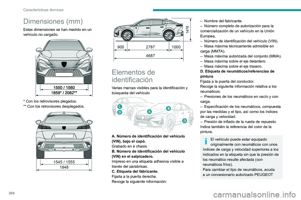 PEUGEOT 408 2023  Manual del propietario (in Spanish) 204
Características técnicas
Dimensiones (mm)
Estas dimensiones se han medido en un 
vehículo no cargado.
 
 
* Con los retrovisores plegados.
**   Con los retrovisores desplegados.
 
 
 
 
Element