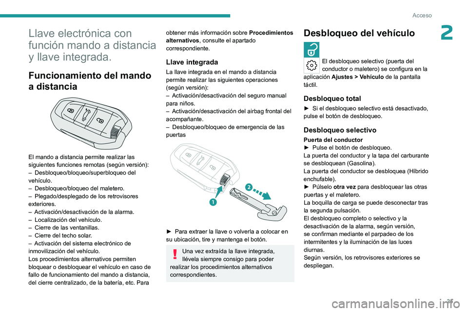PEUGEOT 408 2023  Manual del propietario (in Spanish) 25
Acceso
2Llave electrónica con 
función mando a distancia 
y llave integrada.
Funcionamiento del mando 
a distancia
 
 
El mando a distancia permite realizar las 
siguientes funciones remotas (seg