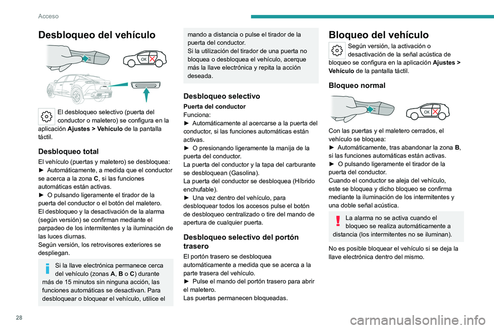 PEUGEOT 408 2023  Manual del propietario (in Spanish) 28
Acceso
Desbloqueo del vehículo 
 
El desbloqueo selectivo (puerta del 
conductor o maletero) se configura en la 
aplicación  Ajustes
  > Vehículo de la pantalla 
táctil.
Desbloqueo total
El veh