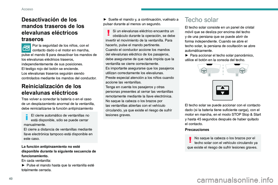 PEUGEOT 408 2023  Manual del propietario (in Spanish) 40
Acceso
Desactivación de los 
mandos traseros de los 
elevalunas eléctricos 
traseros
Por la seguridad de los niños, con el 
contacto dado o el motor en marcha, 
pulse el mando  5 para desactivar