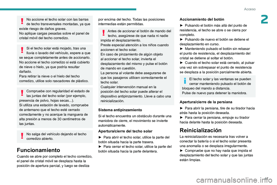 PEUGEOT 408 2023  Manual del propietario (in Spanish) 41
Acceso
2No accione el techo solar con las barras 
de techo transversales montadas, ya que 
existe riesgo de daños graves.
No aplique cargas pesadas sobre el panel de 
cristal móvil del techo corr