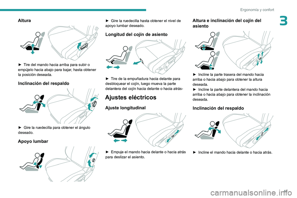 PEUGEOT 408 2023  Manual del propietario (in Spanish) 45
Ergonomía y confort
3Altura 
 
► Tire del mando hacia arriba para subir o 
empújelo hacia abajo para bajar, hasta obtener 
la posición deseada.
Inclinación del respaldo 
 
► Gire la ruedeci