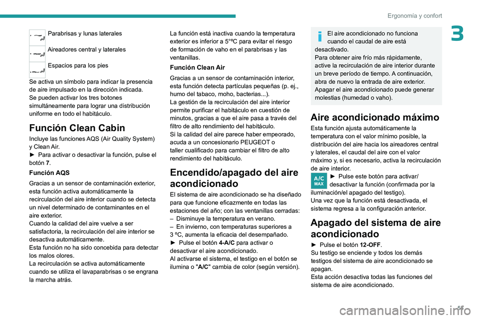 PEUGEOT 408 2023  Manual del propietario (in Spanish) 55
Ergonomía y confort
3Parabrisas y lunas laterales 
Aireadores central y laterales 
Espacios para los pies 
Se activa un símbolo para indicar la presencia 
de aire impulsado en la dirección indic
