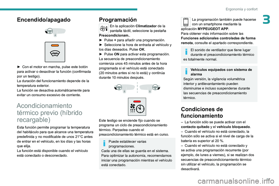 PEUGEOT 408 2023  Manual del propietario (in Spanish) 57
Ergonomía y confort
3Encendido/apagado 
 
 
 
► Con el motor en marcha, pulse este botón 
para activar o desactivar la función (confirmada 
por un testigo).
La duración del funcionamiento dep