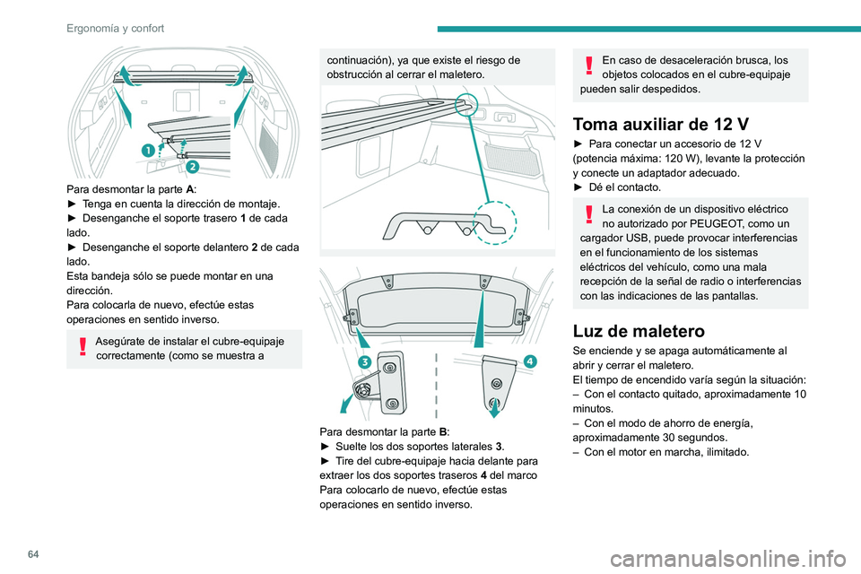 PEUGEOT 408 2023  Manual del propietario (in Spanish) 64
Ergonomía y confort
 
Para desmontar la parte A:
►  T enga en cuenta la dirección de montaje.
►
 
Desenganche el soporte trasero  1

 de cada 
lado.
►
 
Desenganche el soporte delantero  2
