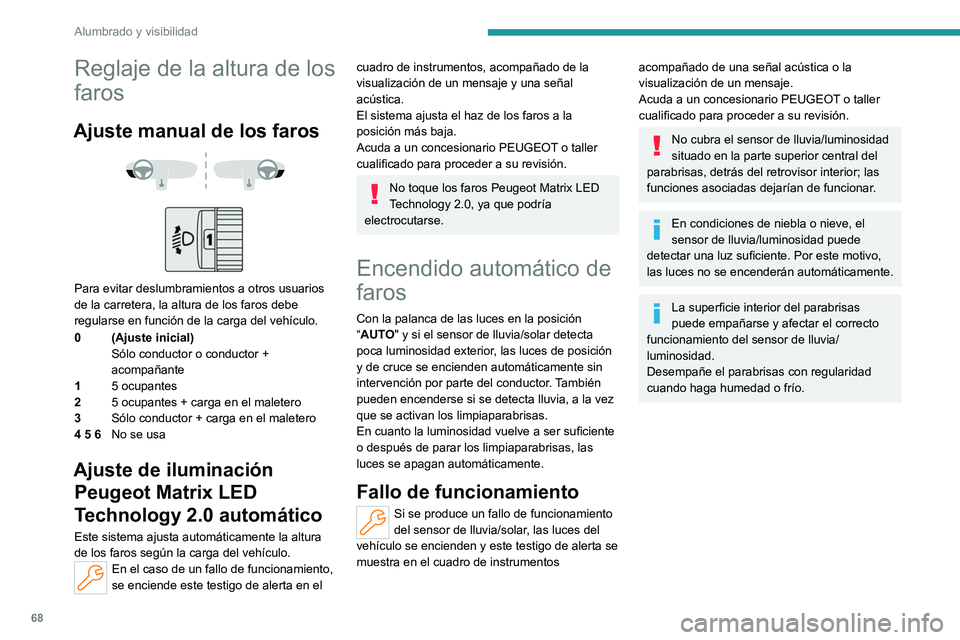 PEUGEOT 408 2023  Manual del propietario (in Spanish) 68
Alumbrado y visibilidad
Reglaje de la altura de los 
faros
Ajuste manual de los faros 
 
 
 
Para evitar deslumbramientos a otros usuarios 
de la carretera, la altura de los faros debe 
regularse e