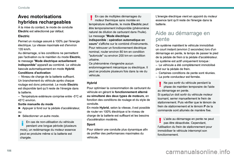 PEUGEOT 408 2023  Manuel du propriétaire (in French) 106
Conduite
Avec motorisations hybrides rechargeables
À la mise du contact, le mode de conduite 
Electric est sélectionné par défaut.
Electric
Permet un roulage assuré à 100% par l'énergie