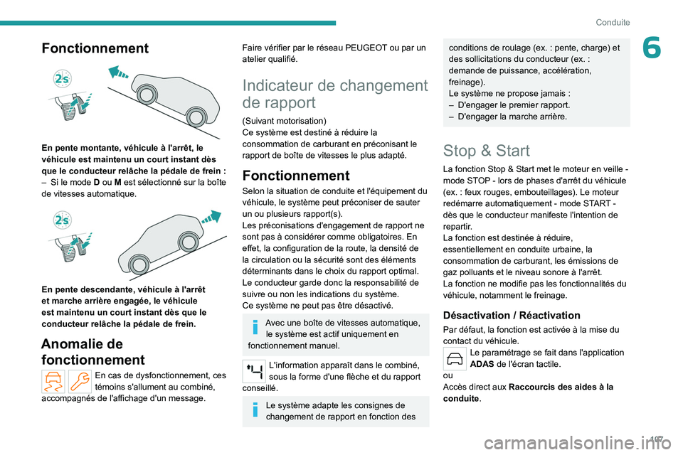 PEUGEOT 408 2023  Manuel du propriétaire (in French) 107
Conduite
6Fonctionnement 
 
En pente montante, véhicule à l'arrêt, le 
véhicule est maintenu un court instant dès 
que le conducteur relâche la pédale de frein  :
–
 
Si le mode 
 D o