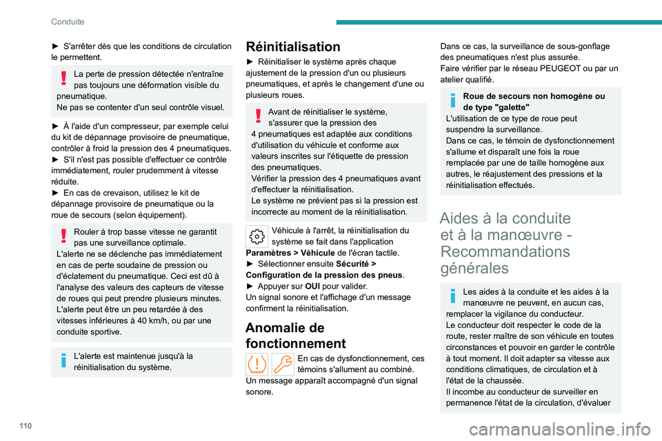 PEUGEOT 408 2023  Manuel du propriétaire (in French) 11 0
Conduite
► S'arrêter dès que les conditions de circulation 
le permettent.
La perte de pression détectée n'entraîne 
pas toujours une déformation visible du 
pneumatique.
Ne pas s