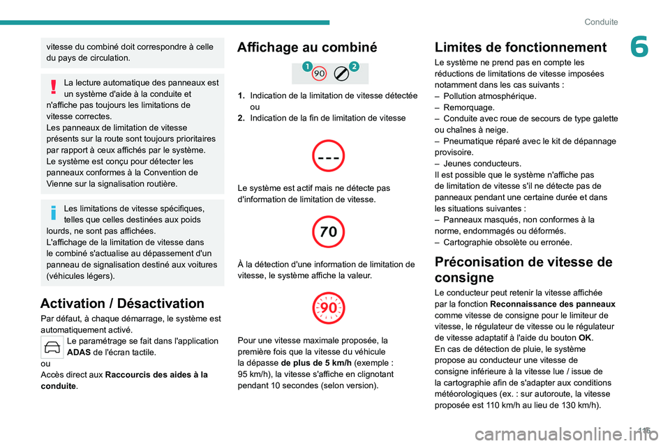 PEUGEOT 408 2023  Manuel du propriétaire (in French) 11 5
Conduite
6vitesse du combiné doit correspondre à celle 
du pays de circulation.
La lecture automatique des panneaux est 
un système d'aide à la conduite et 
n'affiche pas toujours les