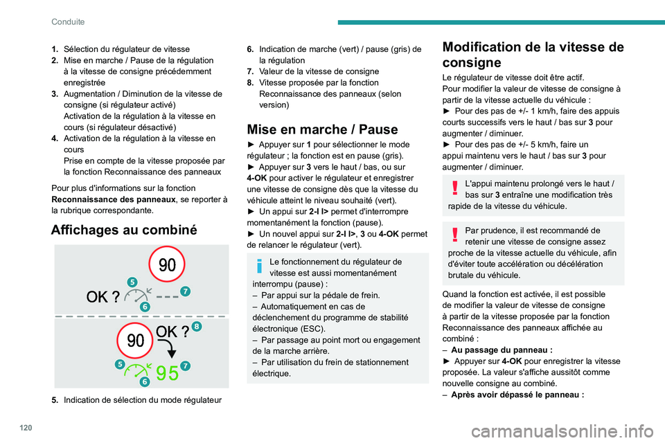 PEUGEOT 408 2023  Manuel du propriétaire (in French) 120
Conduite
1.Sélection du régulateur de vitesse
2. Mise en marche
  / Pause de la régulation 
à la vitesse de consigne précédemment 
enregistrée
3. Augmentation
  / Diminution de la vitesse d