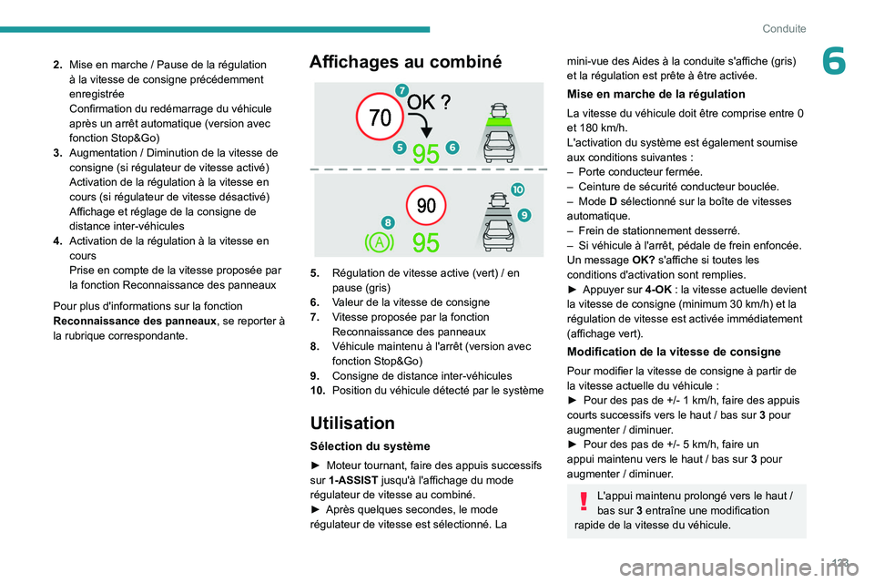 PEUGEOT 408 2023  Manuel du propriétaire (in French) 123
Conduite
62.Mise en marche   / Pause de la régulation 
à la vitesse de consigne précédemment 
enregistrée
Confirmation du redémarrage du véhicule 
après un arrêt automatique (version avec