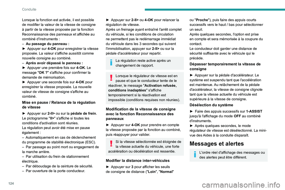 PEUGEOT 408 2023  Manuel du propriétaire (in French) 124
Conduite
Lorsque la fonction est activée, il est possible 
de modifier la valeur de la vitesse de consigne 
à partir de la vitesse proposée par la fonction 
Reconnaissance des panneaux et affic