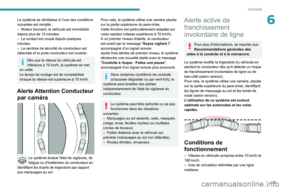 PEUGEOT 408 2023  Manuel du propriétaire (in French) 139
Conduite
6Le système se réinitialise si l'une des conditions 
suivantes est remplie  :
–
 
Moteur tournant, le véhicule est immobilisé 
depuis plus de 15

  minutes.
–
 
Le contact est
