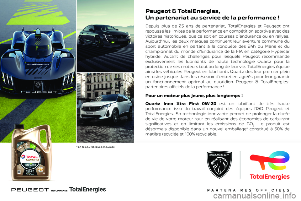 PEUGEOT 408 2023  Manuel du propriétaire (in French)  
 
 
Peugeot & TotalEnergies, 
Un partenariat au service de la performance !
Depuis plus de 25 ans de partenariat, TotalEnergies et Peugeot ont 
repoussé les limites de la performance en compétitio