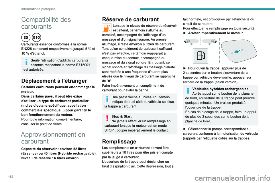 PEUGEOT 408 2023  Manuel du propriétaire (in French) 152
Informations pratiques
Compatibilité des 
carburants
  
Carburants essence conformes à la norme 
EN228 contenant respectivement jusqu'à 5  % et 
10
  % d'éthanol.
Seule l'utilisati